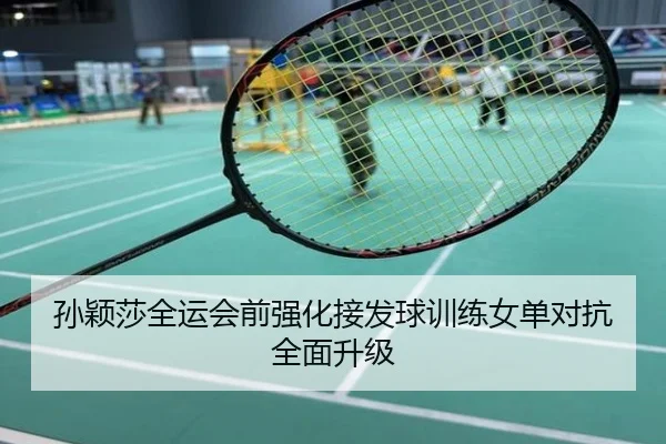 孙颖莎全运会前强化接发球训练女单对抗全面升级